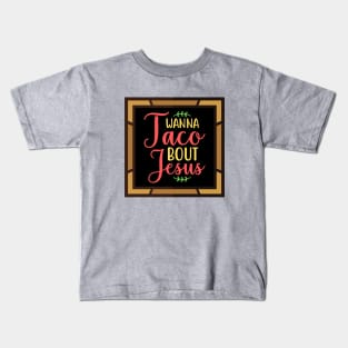 Wanna Taco Bout Jesus Kids T-Shirt